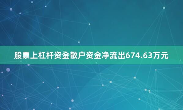 股票上杠杆资金散户资金净流出674.63万元